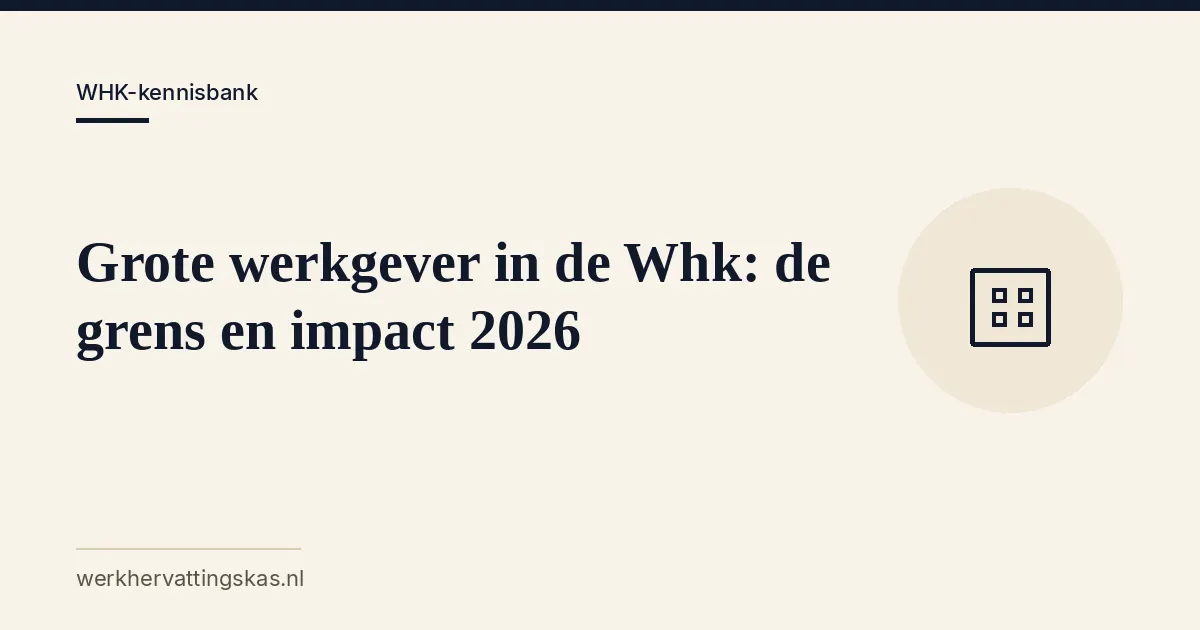 Uitgelichte afbeelding bij het artikel: Grote werkgever in de Whk: de grens en impact 2026