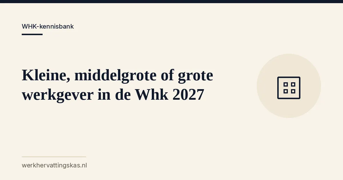 Uitgelichte afbeelding bij het artikel: Kleine, middelgrote of grote werkgever in de Whk 2027